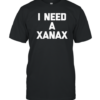 I Need A Xanax T-Shirt