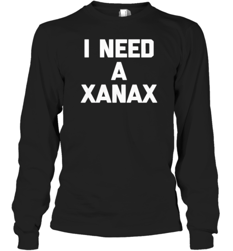 I Need A Xanax T-Shirt