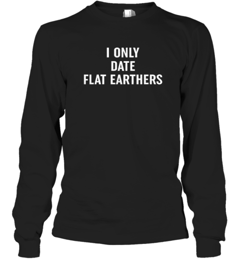 I Only Date Flat Earthers T-Shirt