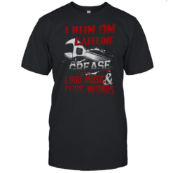 I Run On Caffeine Grease Loud Music And Cuss Words Mechanic T-Shirt