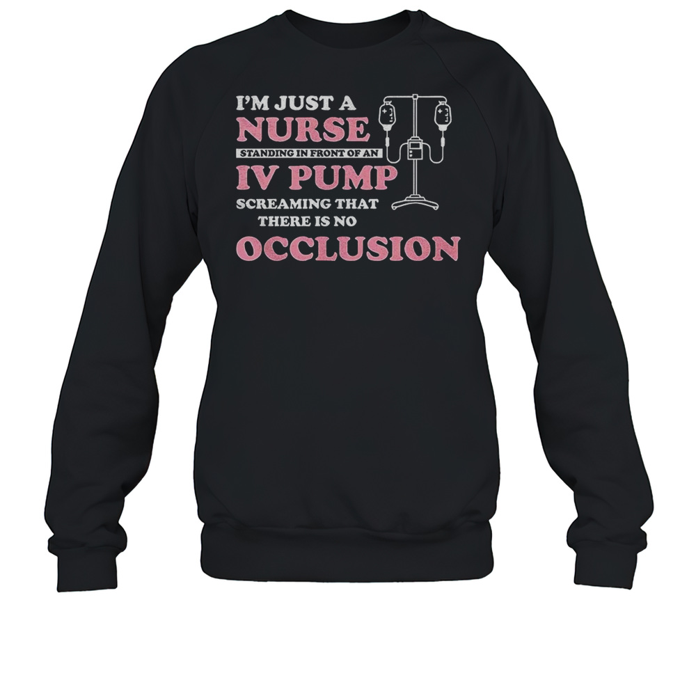 I'M Just A Nurse Standing In Front Of An IV Pump Unisex Sweatshirt