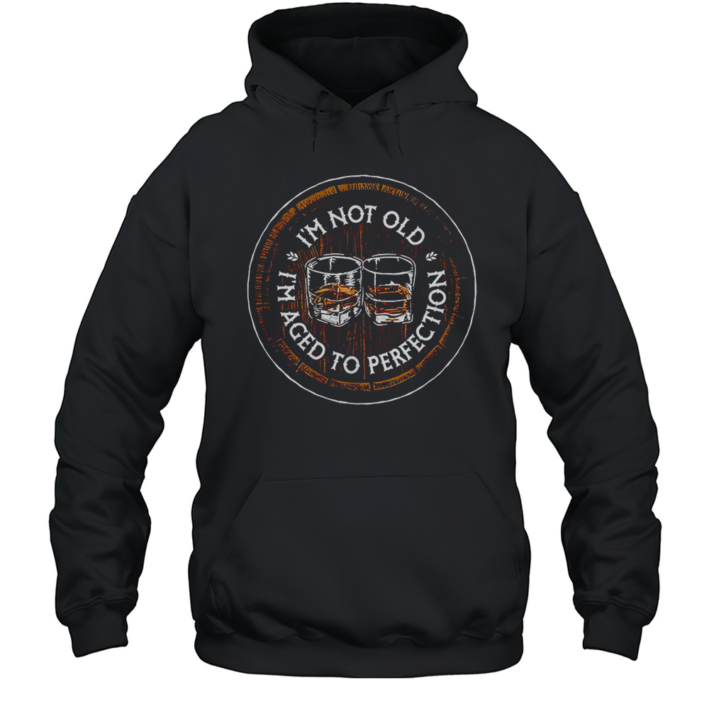 I'M Not Old I'M Aged To Perfection Bourbon Barrel  Unisex Hoodie