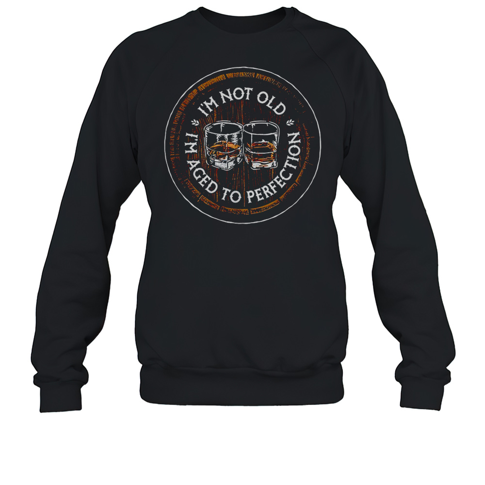 I'M Not Old I'M Aged To Perfection Bourbon Barrel  Unisex Sweatshirt