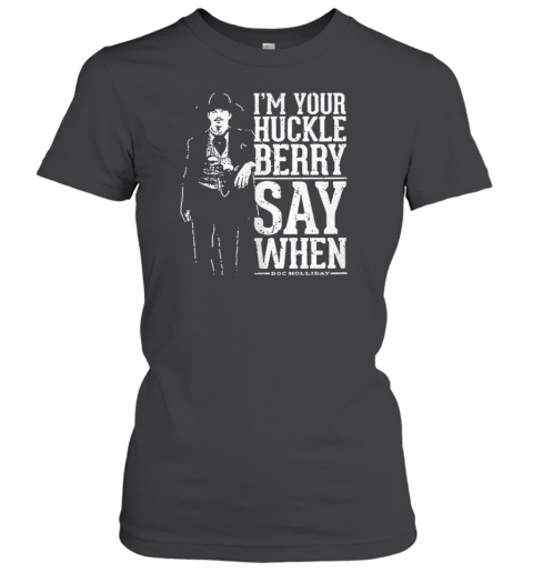 I'M Your Huckleberry Say When Doc Holliday T-Shirt