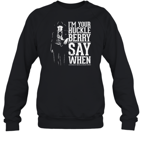 I'M Your Huckleberry Say When Doc Holliday Unisex Sweatshirt
