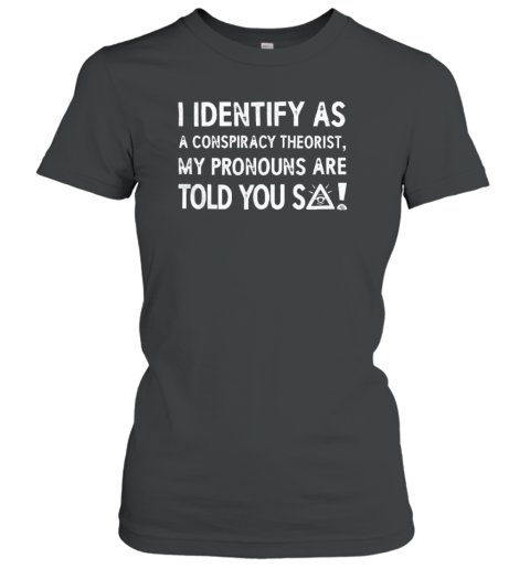 Identify As A Conspiracy Theorist My Pronouns Are Told You So T-Shirt