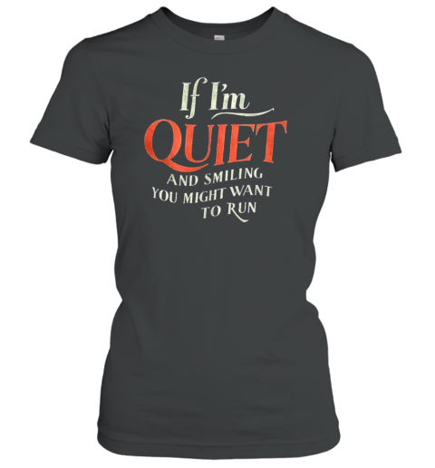 If I'M Quiet And Smiet And Smiling You Might Want To Run T-Shirt