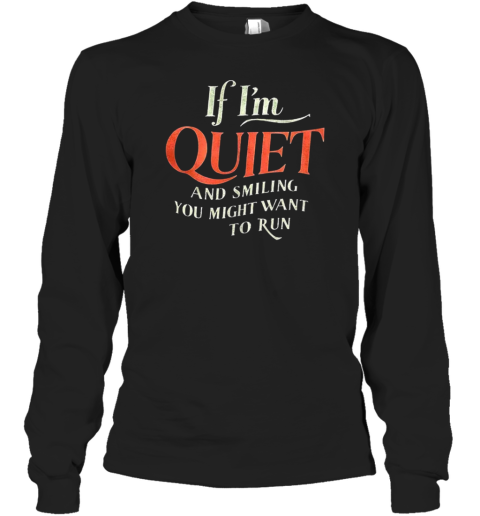 If I'M Quiet And Smiet And Smiling You Might Want To Run T-Shirt