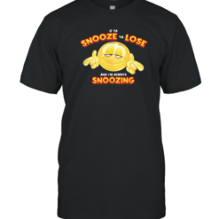 If Ya Snooze Ya Lose And I'M Always Snoozing T-Shirt