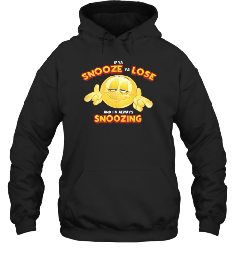 If Ya Snooze Ya Lose And I'M Always Snoozing Unisex Hoodie
