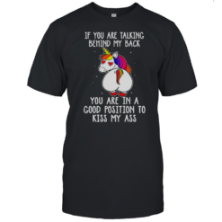 If You Are Talking Behind My Back Unicorn T-Shirt