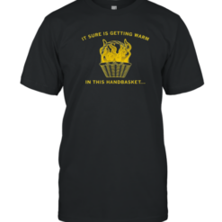 It Sure Is Getting Warm In This Handbasket T-Shirt