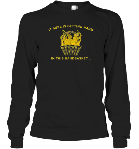 It Sure Is Getting Warm In This Handbasket T-Shirt