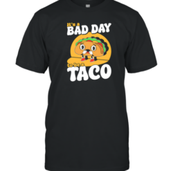 It'S A Bad Day To Be A Taco T-Shirt