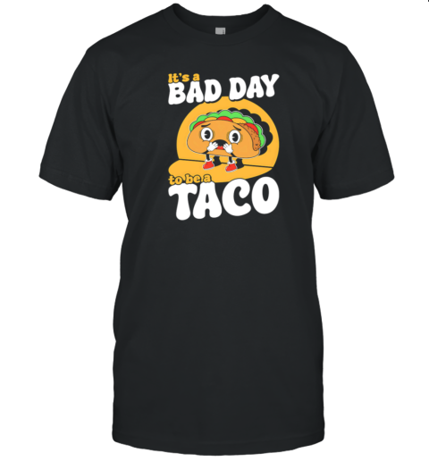 It'S A Bad Day To Be A Taco T-Shirt