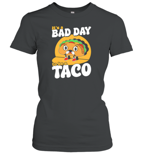 It'S A Bad Day To Be A Taco T-Shirt