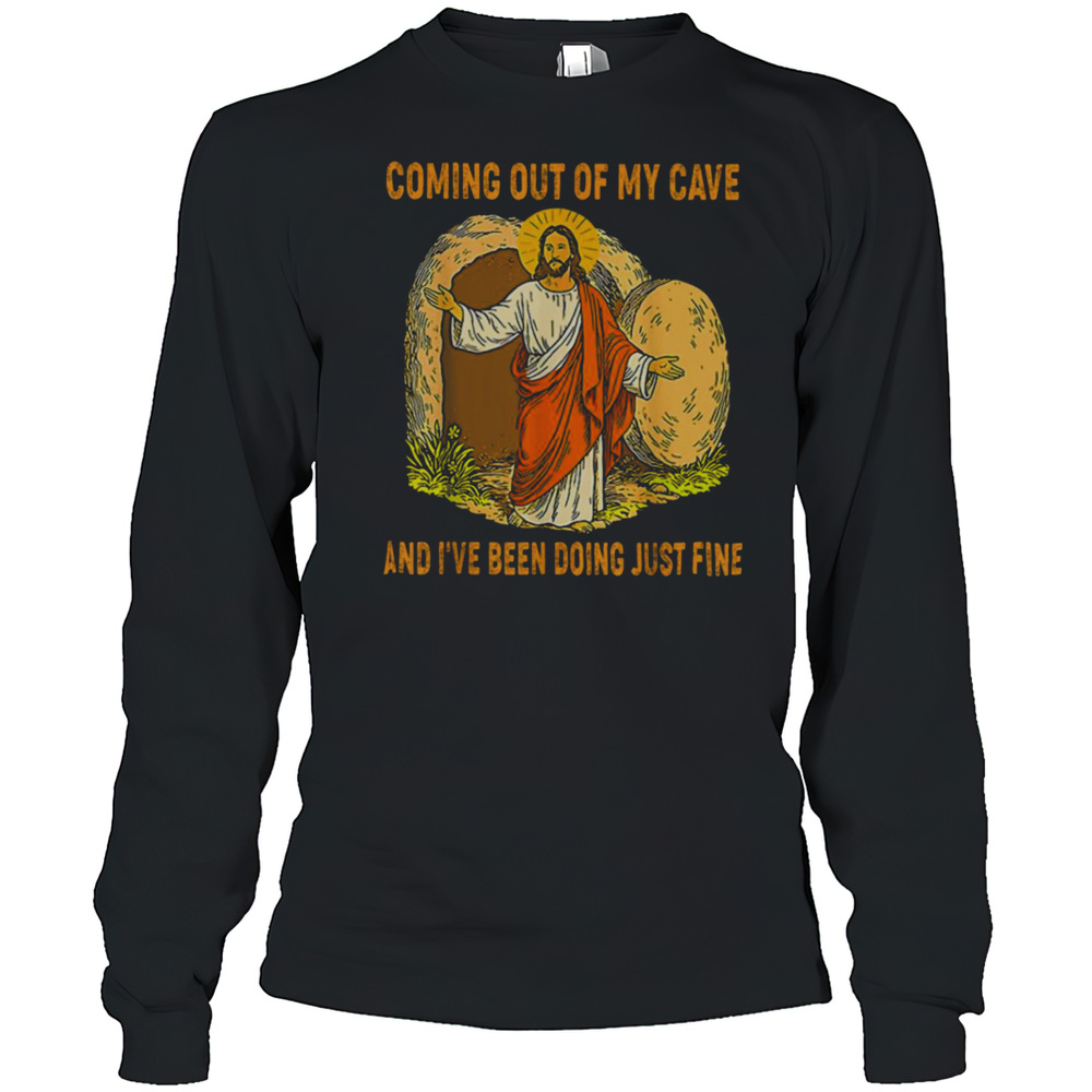 Jesus Coming Out Of My Cave And I'Ve Been Doing Just Fine T-Shirt