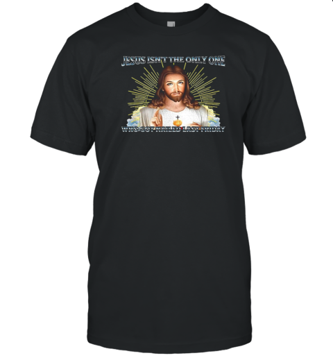 Jesus Isn'T The Only One Who Got Nailed Last Friday T-Shirt