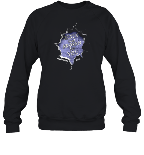Jesus Was Broken For You 1 Corinthians Unisex Sweatshirt