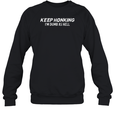 Keep Honking I'M Dumb As Hell  Unisex Sweatshirt