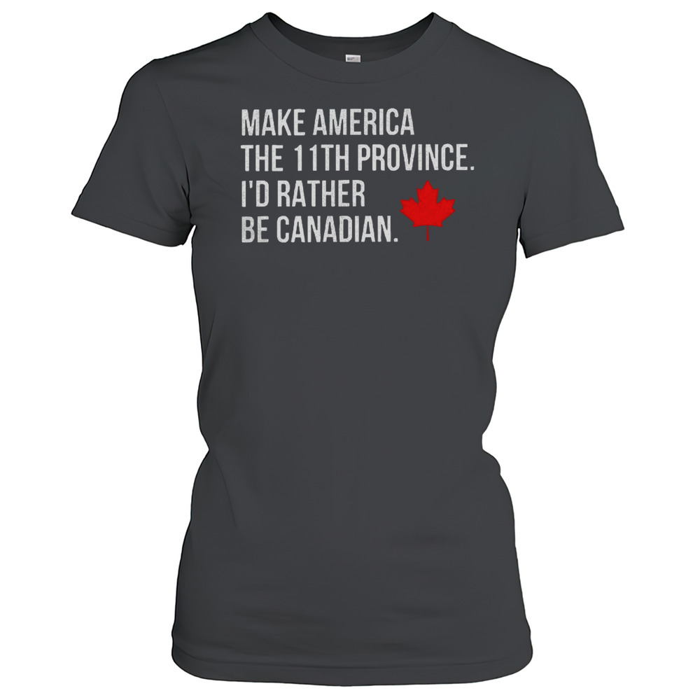 Make America The 11Th Province I'D Rather Be Canadian T-Shirt
