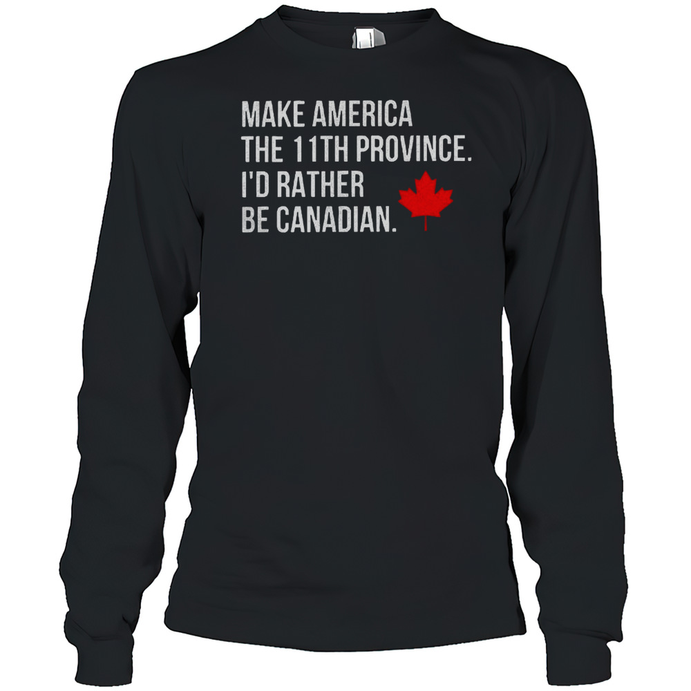 Make America The 11Th Province I'D Rather Be Canadian T-Shirt