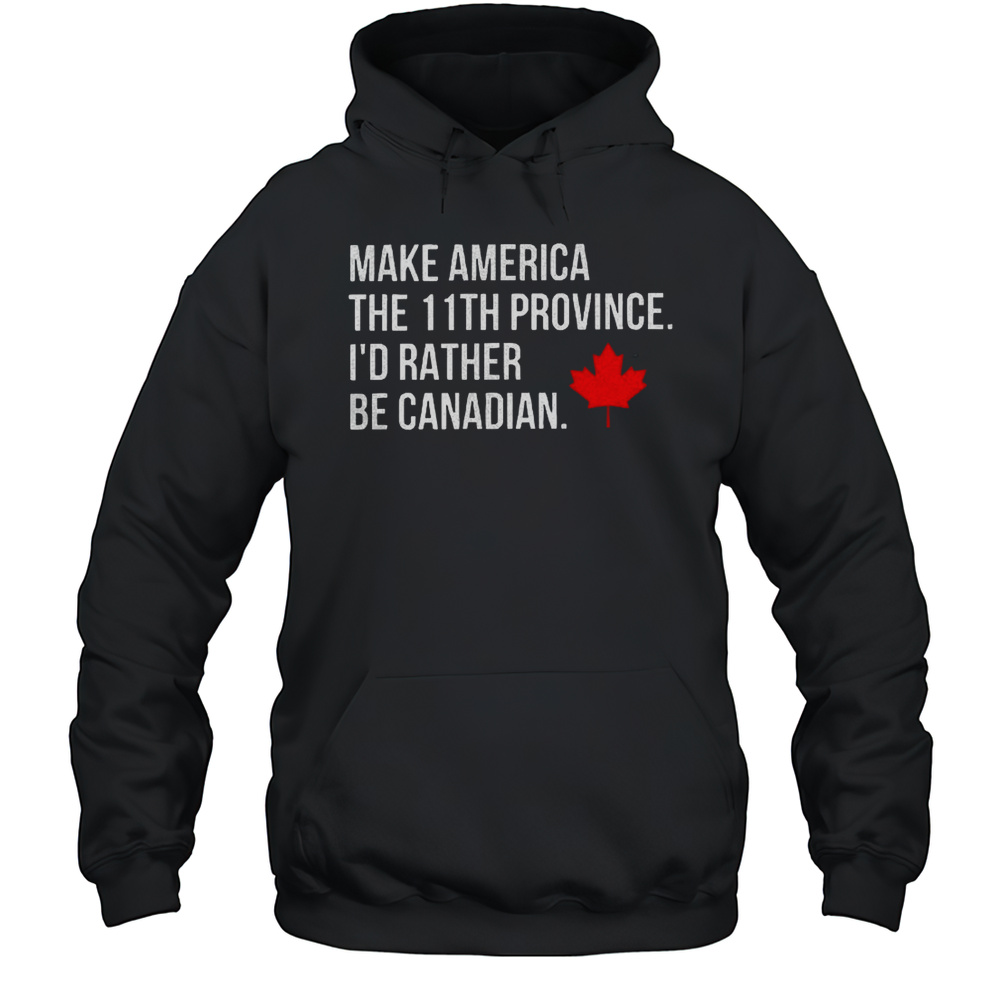 Make America The 11Th Province I'D Rather Be Canadian Unisex Hoodie