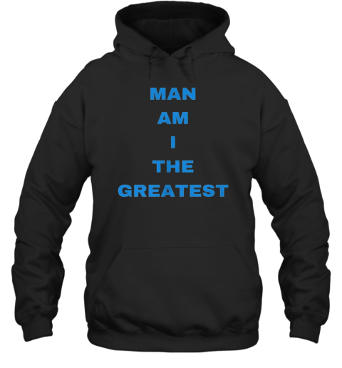 Man Am I The Greatest Unisex Hoodie