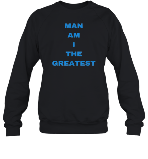 Man Am I The Greatest Unisex Sweatshirt