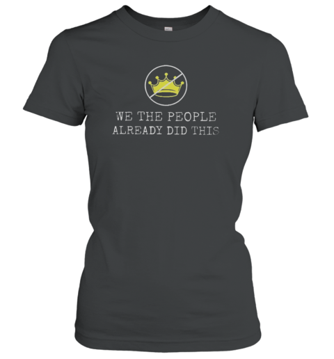 Nice We The People Already Did This No Kings In America T-Shirt