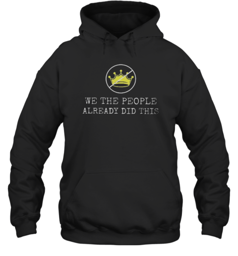 Nice We The People Already Did This No Kings In America Unisex Hoodie