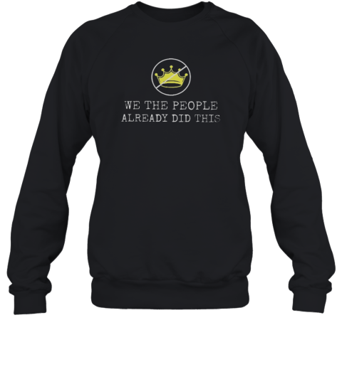 Nice We The People Already Did This No Kings In America Unisex Sweatshirt