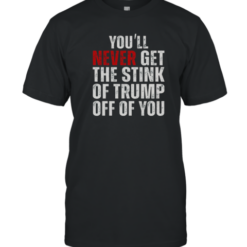 Nice You'Ll Never Get The Stink Of Trump Off Of You Trumpsmells T-Shirt