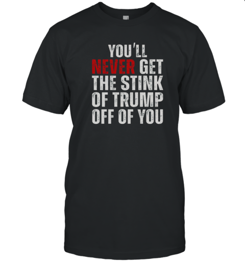 Nice You'Ll Never Get The Stink Of Trump Off Of You Trumpsmells T-Shirt