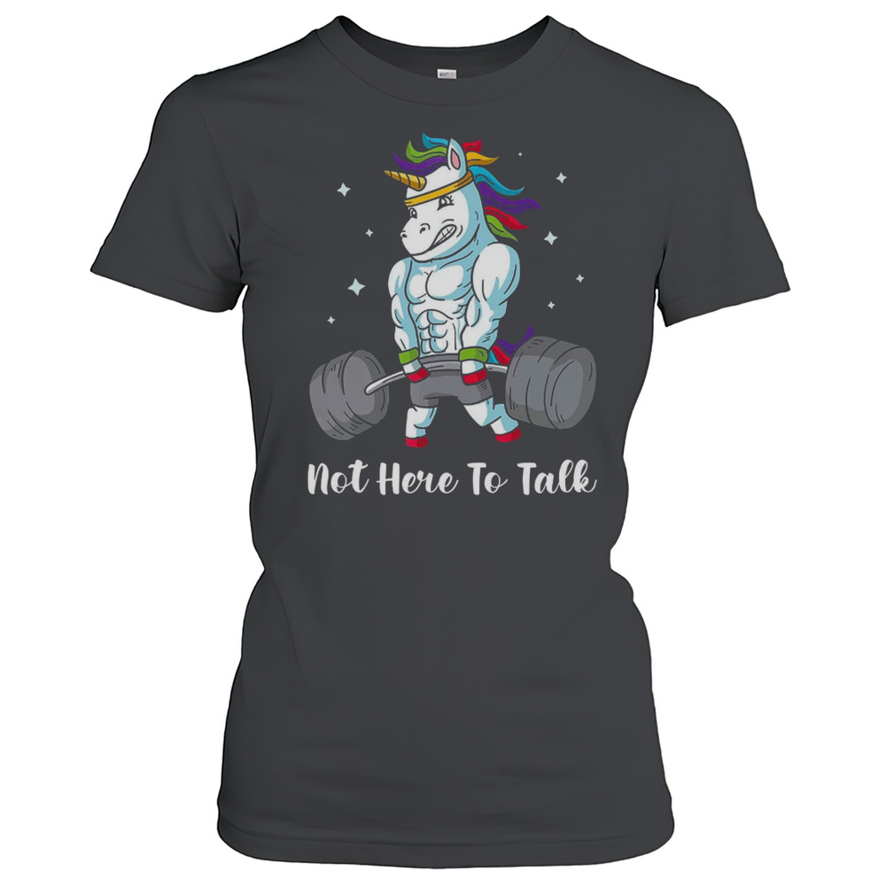 Not Here To Talk Gym Unicorn T-Shirt