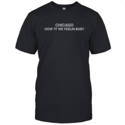Official Chicago How TF We Feelin Baby T-Shirt