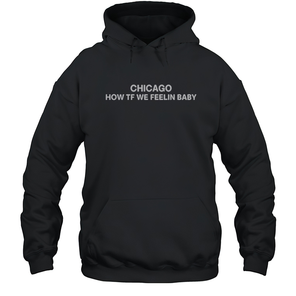 Official Chicago How TF We Feelin Baby  Unisex Hoodie