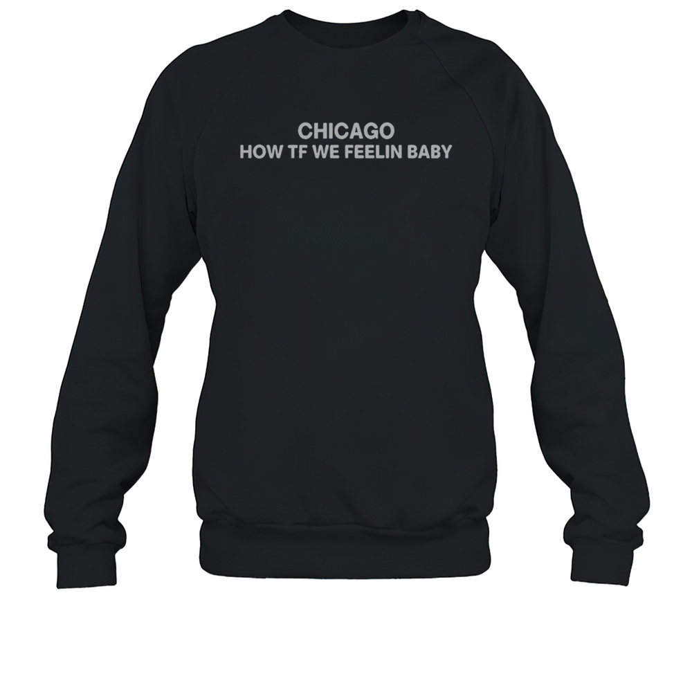 Official Chicago How TF We Feelin Baby  Unisex Sweatshirt