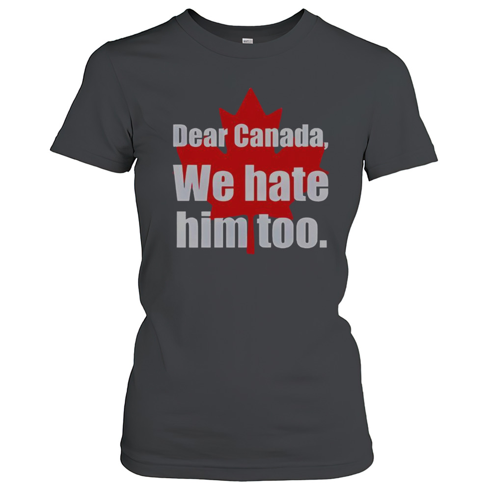 Official Dear Canada We Hate Him Too T-Shirt