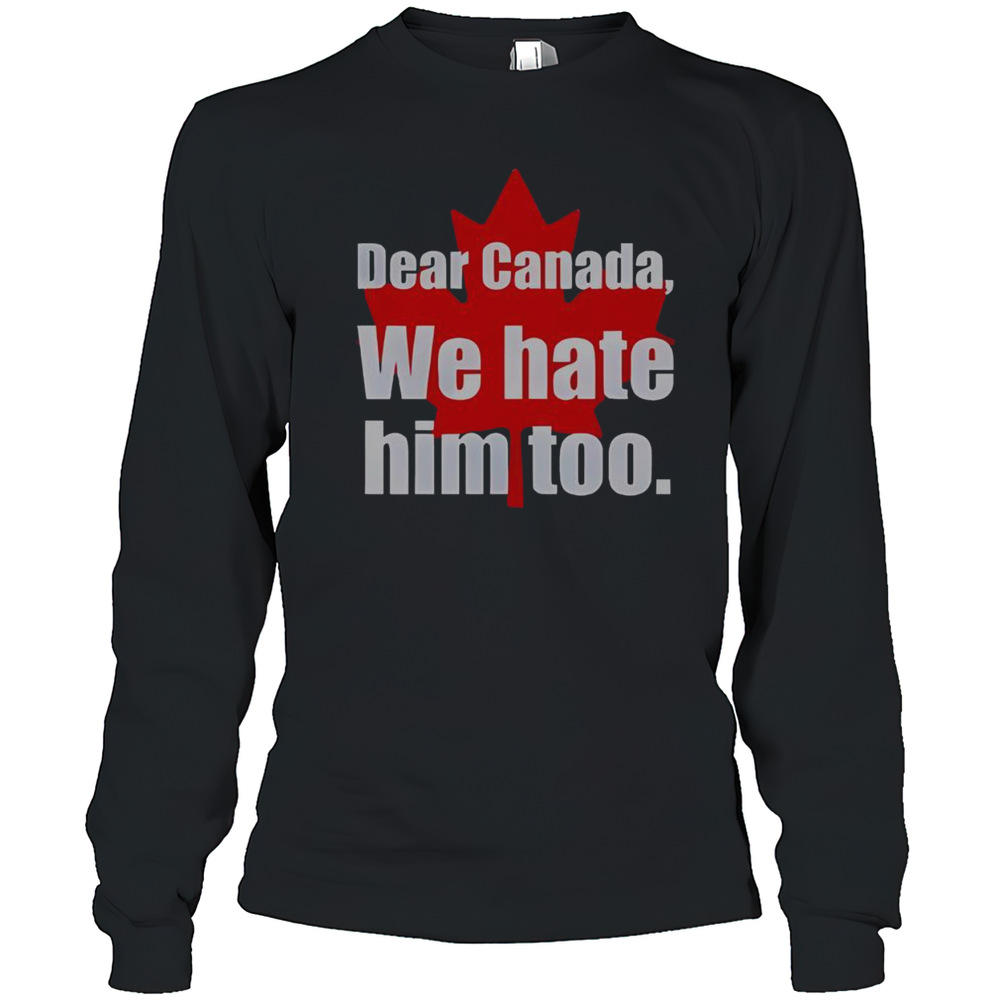 Official Dear Canada We Hate Him Too T-Shirt