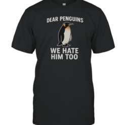 Official Dear Penguins We Hate Him Too T-Shirt