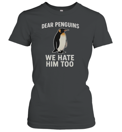 Official Dear Penguins We Hate Him Too T-Shirt