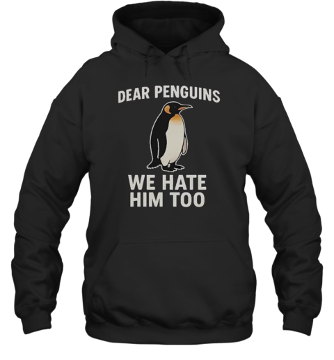 Official Dear Penguins We Hate Him Too Unisex Hoodie