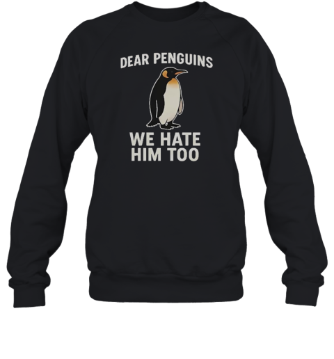 Official Dear Penguins We Hate Him Too Unisex Sweatshirt