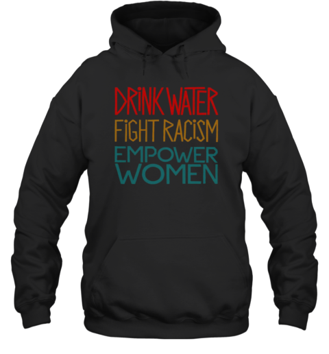 Official Drink Water Fight Racism Empower Women  Unisex Hoodie