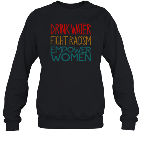 Official Drink Water Fight Racism Empower Women  Unisex Sweatshirt