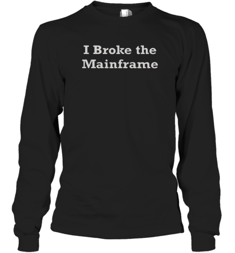 Official I Broke The Mainframe T-Shirt