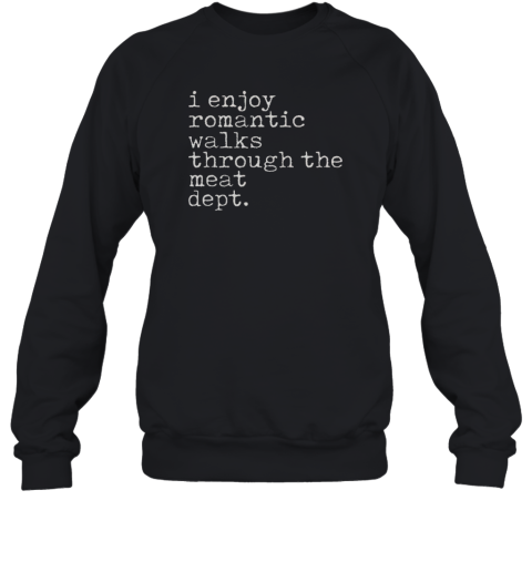 Official I Enjoy Romantic Walks Through The Meat Dept BBQ Lover Unisex Sweatshirt