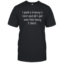 Official I Paid A Tranny'S Rent And All I Got Was This Lousy T-Shirt