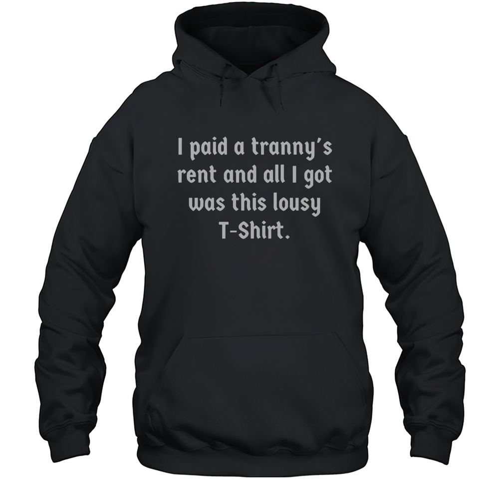 Official I Paid A Tranny'S Rent And All I Got Was This Lousy Unisex Hoodie